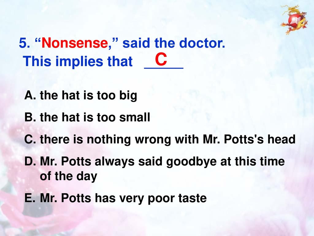 C 5. Nonsense, said the doctor. This implies that _____