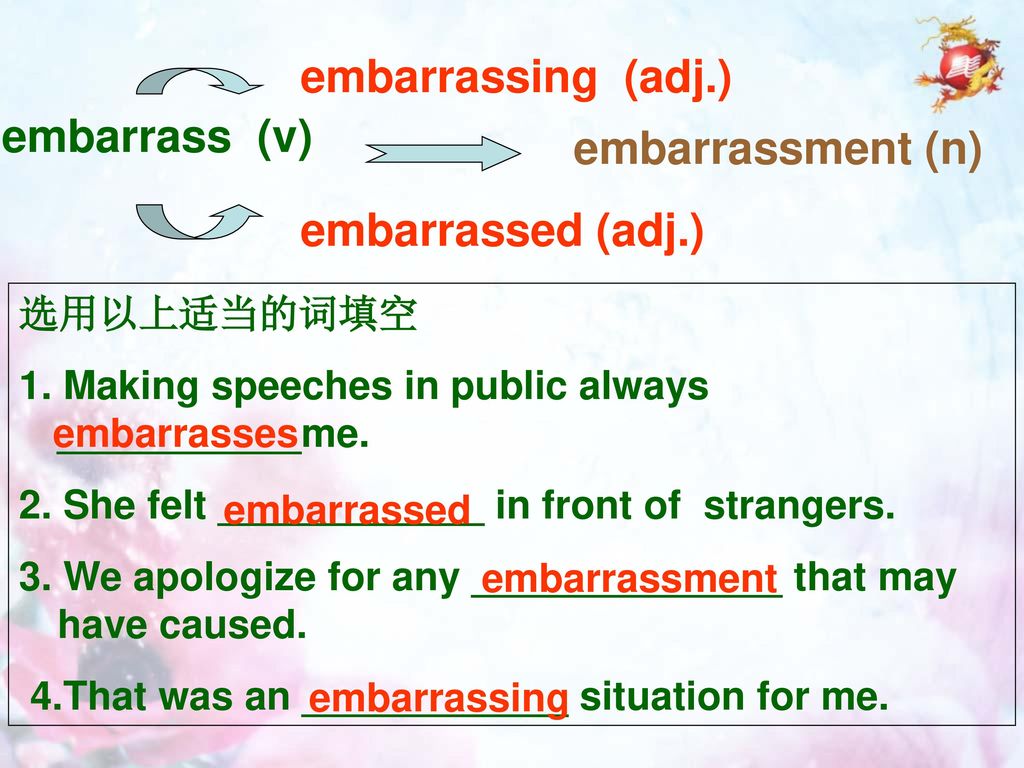 embarrassing (adj.) embarrass (v) embarrassment (n) embarrassed (adj.)