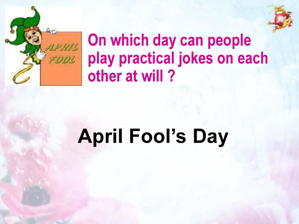 On which day can people play practical jokes on each other at will