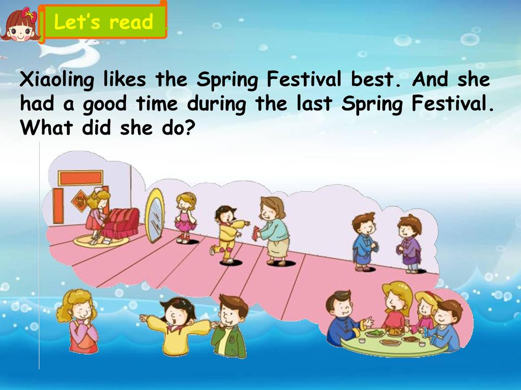 Let’s read . Xiaoling likes the Spring Festival best. And she had a good time during the last Spring Festival. What did she do