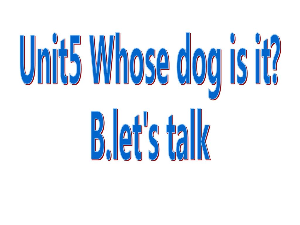 Unit5 Whose dog is it B.let s talk