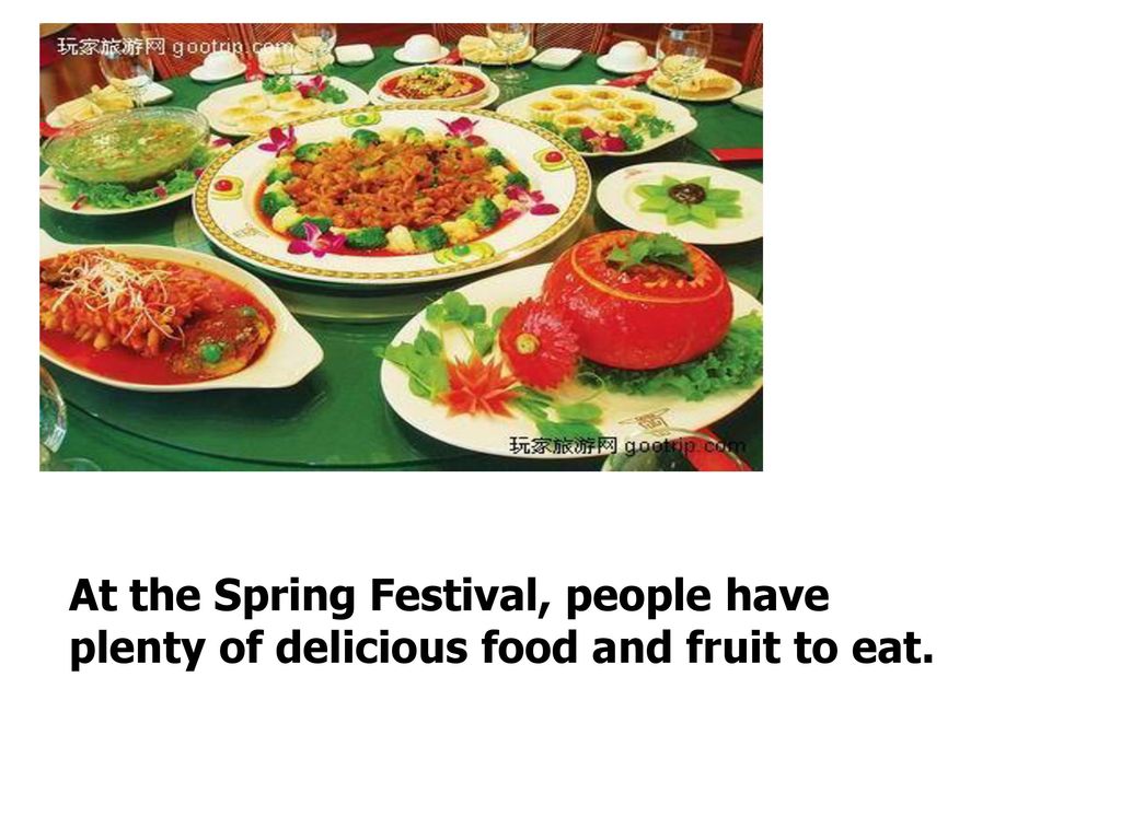 At the Spring Festival, people have plenty of delicious food and fruit to eat.