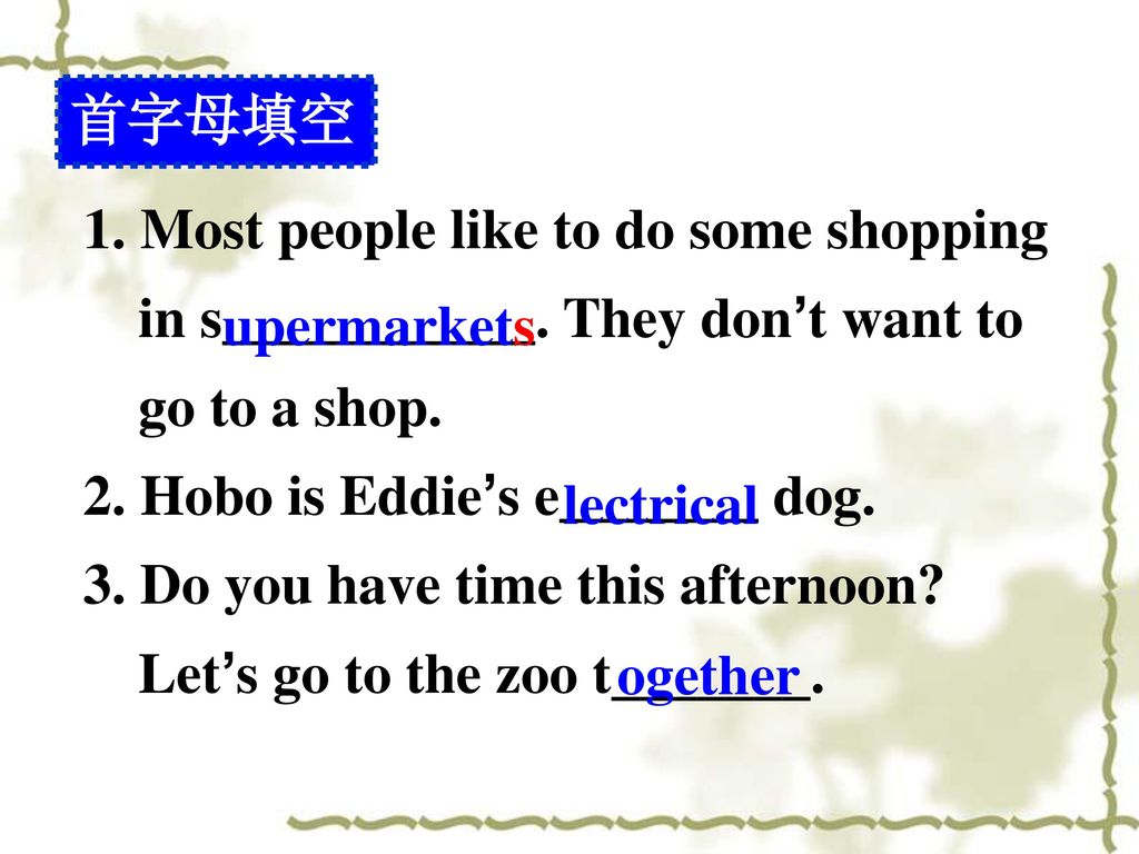 首字母填空 1. Most people like to do some shopping in s___________. They don’t want to go to a shop. 2. Hobo is Eddie’s e_______ dog.