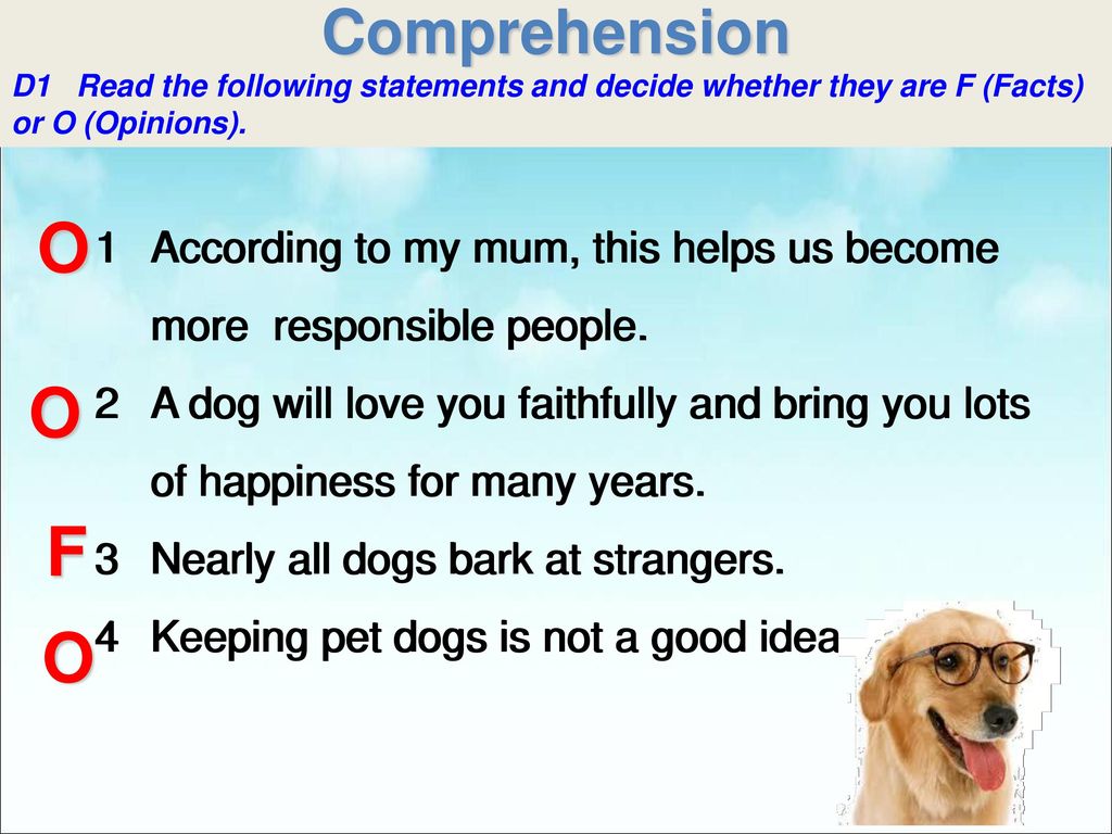 Comprehension D1 Read the following statements and decide whether they are F (Facts) or O (Opinions).