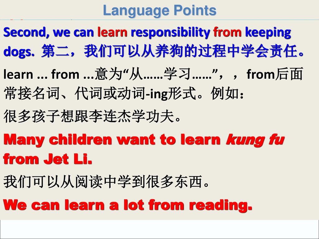 Language Points Second, we can learn responsibility from keeping dogs. 第二，我们可以从养狗的过程中学会责任。