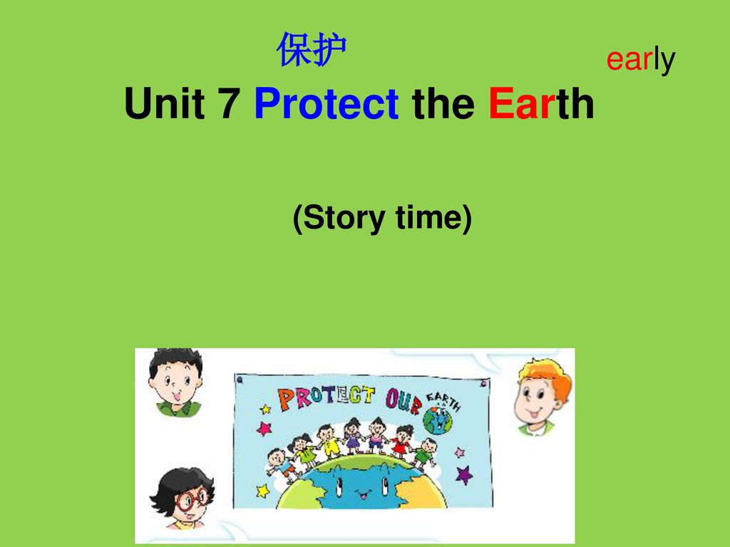 保护 early Unit 7 Protect the Earth (Story time) 标题 课时 教师姓名 日期 3