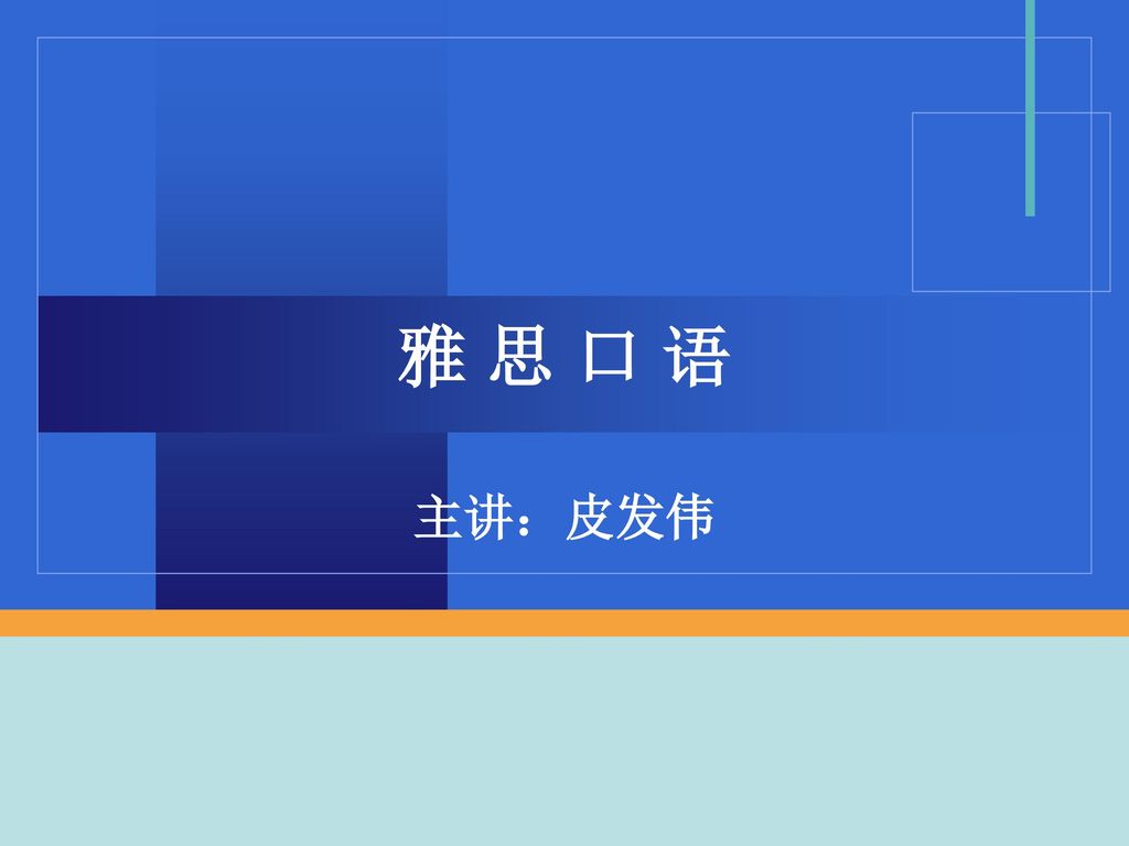 雅 思 口 语 主讲：皮发伟