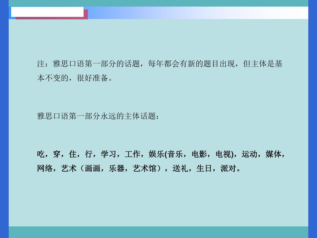 注：雅思口语第一部分的话题，每年都会有新的题目出现，但主体是基本不变的，很好准备。