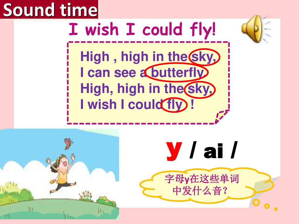 y / ai / Sound time I wish I could fly! High , high in the sky,