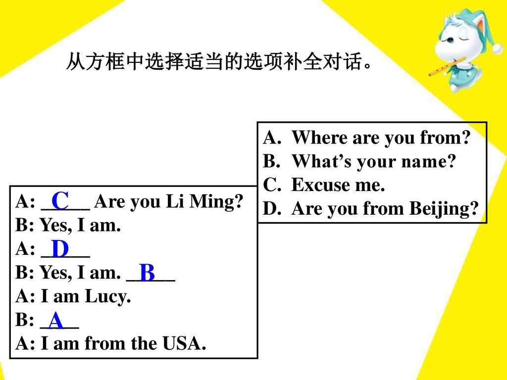C D B A 从方框中选择适当的选项补全对话。 Where are you from What’s your name