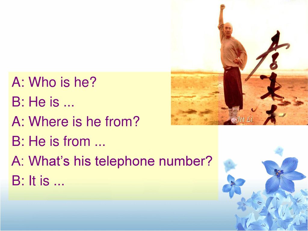 A: Who is he B: He is ... A: Where is he from B: He is from ... A: What’s his telephone number