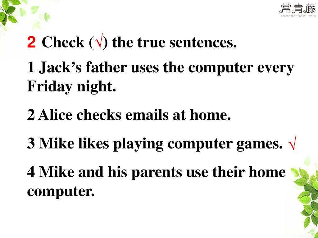 2 Check (√) the true sentences. 1 Jack’s father uses the computer every Friday night. 2 Alice checks  s at home.
