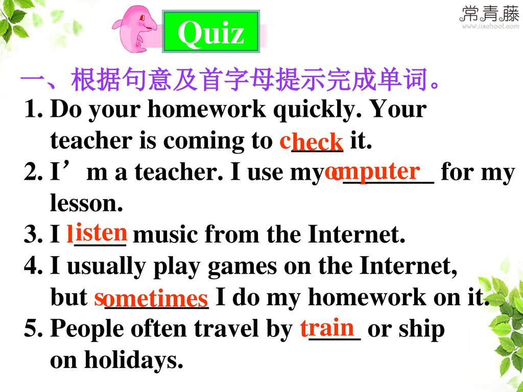 Quiz 1. Do your homework quickly. Your teacher is coming to c____ it.