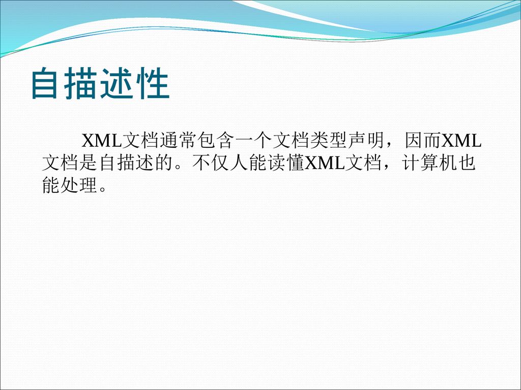 自描述性 XML文档通常包含一个文档类型声明，因而XML文档是自描述的。不仅人能读懂XML文档，计算机也能处理。