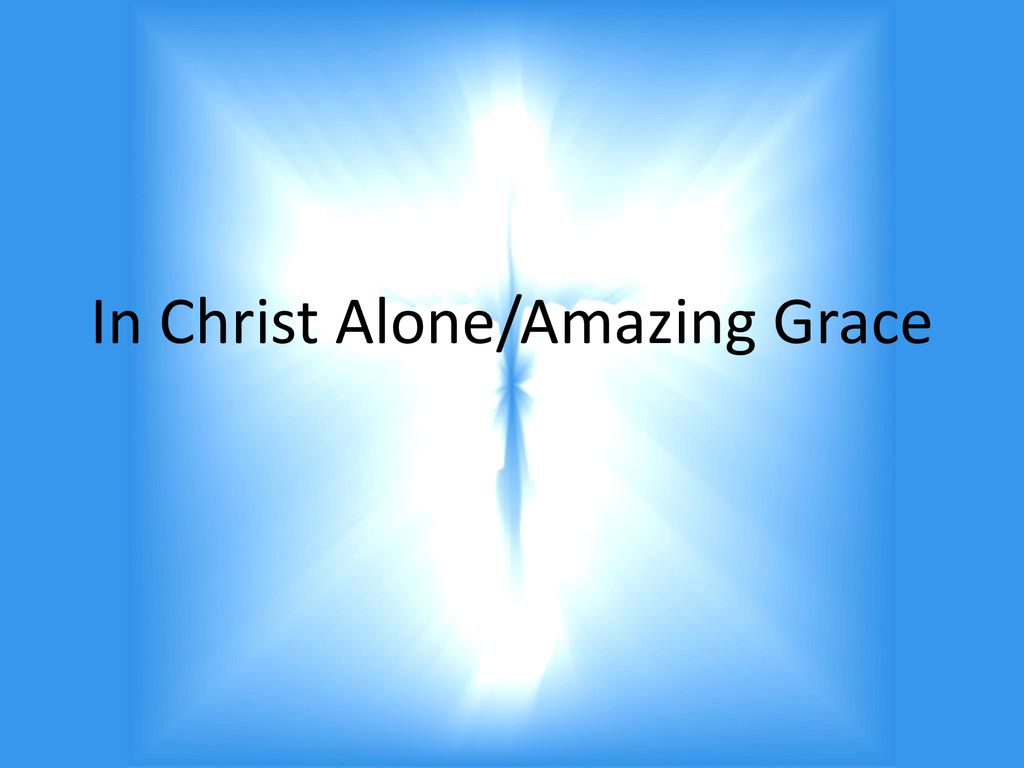 in christ alone/amazing grace