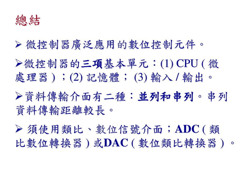 總結 微控制器的三項基本單元：(1) CPU ( 微處理器 ) ；(2) 記憶體； (3) 輸入 / 輸出。