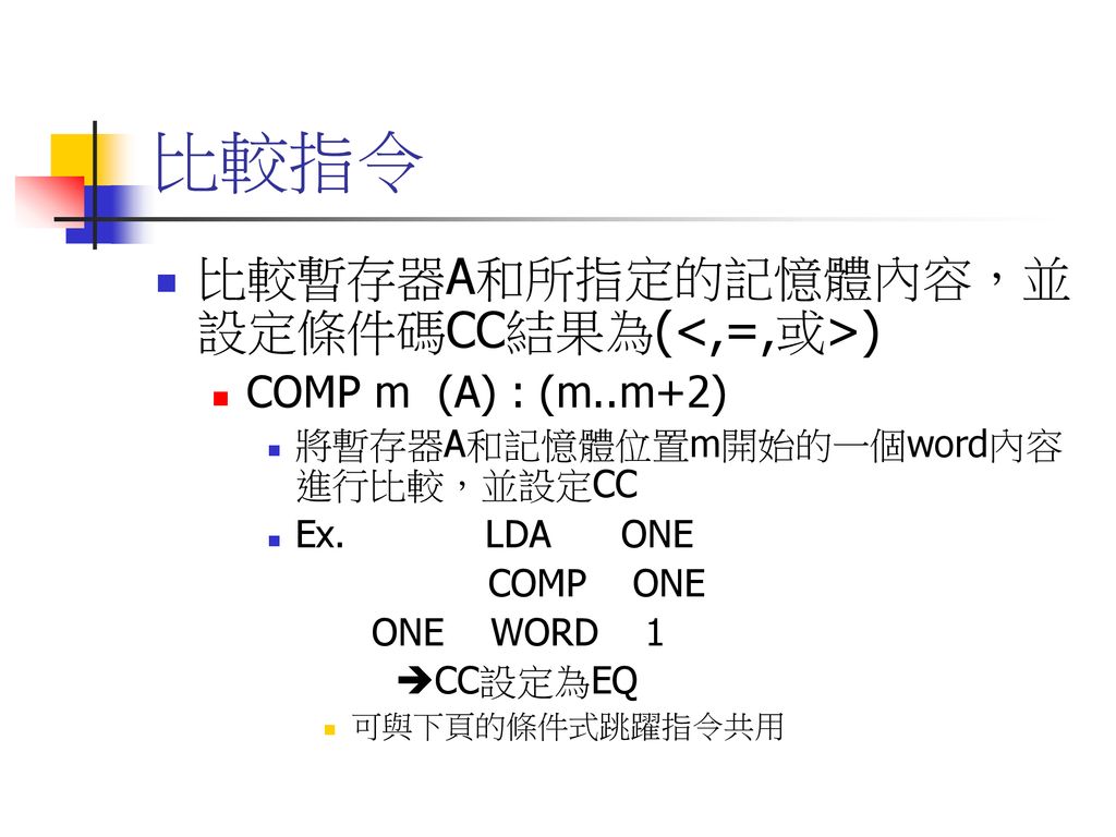 比較指令 比較暫存器A和所指定的記憶體內容，並設定條件碼CC結果為(<,=,或>) COMP m (A) : (m..m+2)