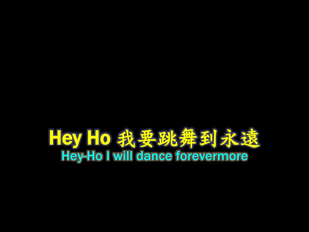 Hey-Ho I will dance forevermore