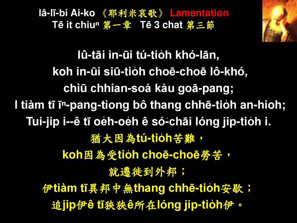 Iâ-lī-bí Ai-ko 《耶利米哀歌》 Lamentation Tē it chiuⁿ 第一章 Tē 3 chat 第三節