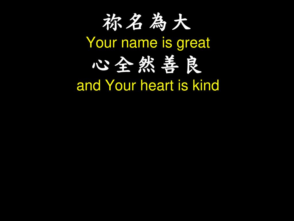 祢名為大 Your name is great 心全然善良 and Your heart is kind