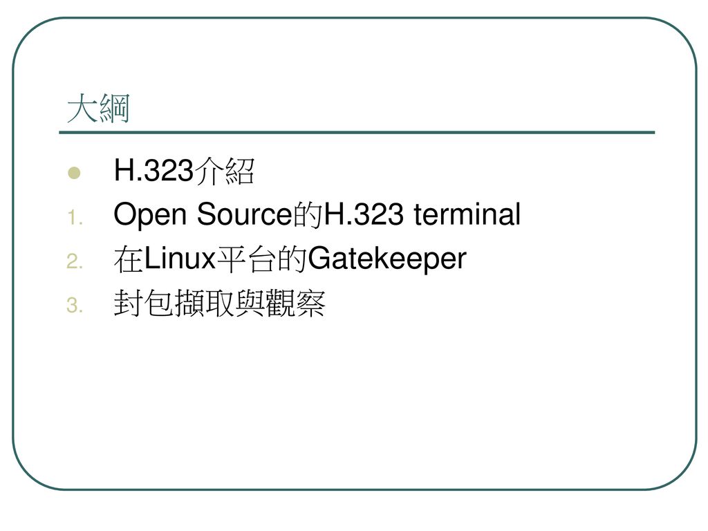 大綱 H.323介紹 Open Source的H.323 terminal 在Linux平台的Gatekeeper 封包擷取與觀察