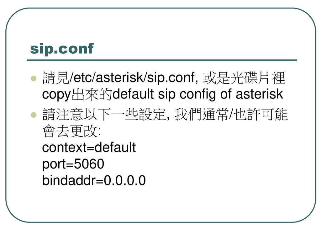 sip.conf 請見/etc/asterisk/sip.conf, 或是光碟片裡copy出來的default sip config of asterisk.