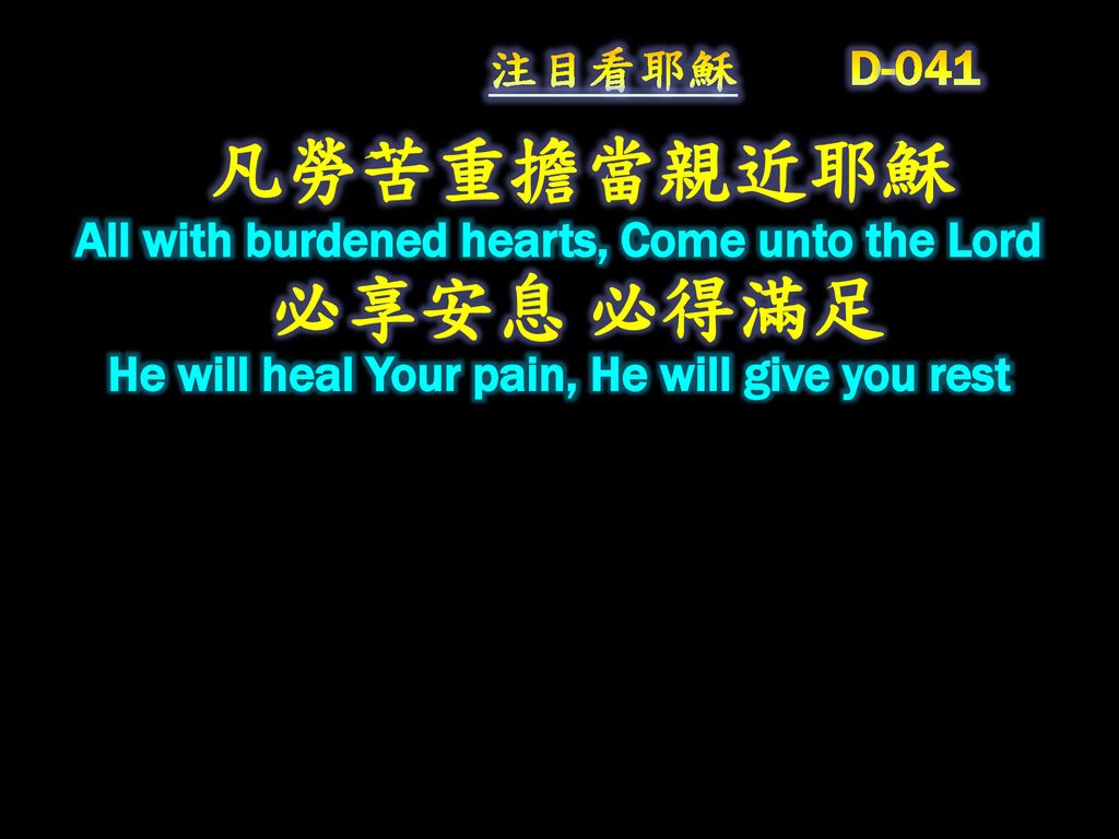 注目看耶穌 D-041 凡勞苦重擔當親近耶穌 All with burdened hearts, Come unto the Lord 必享安息 必得滿足 He will heal Your pain, He will give you rest