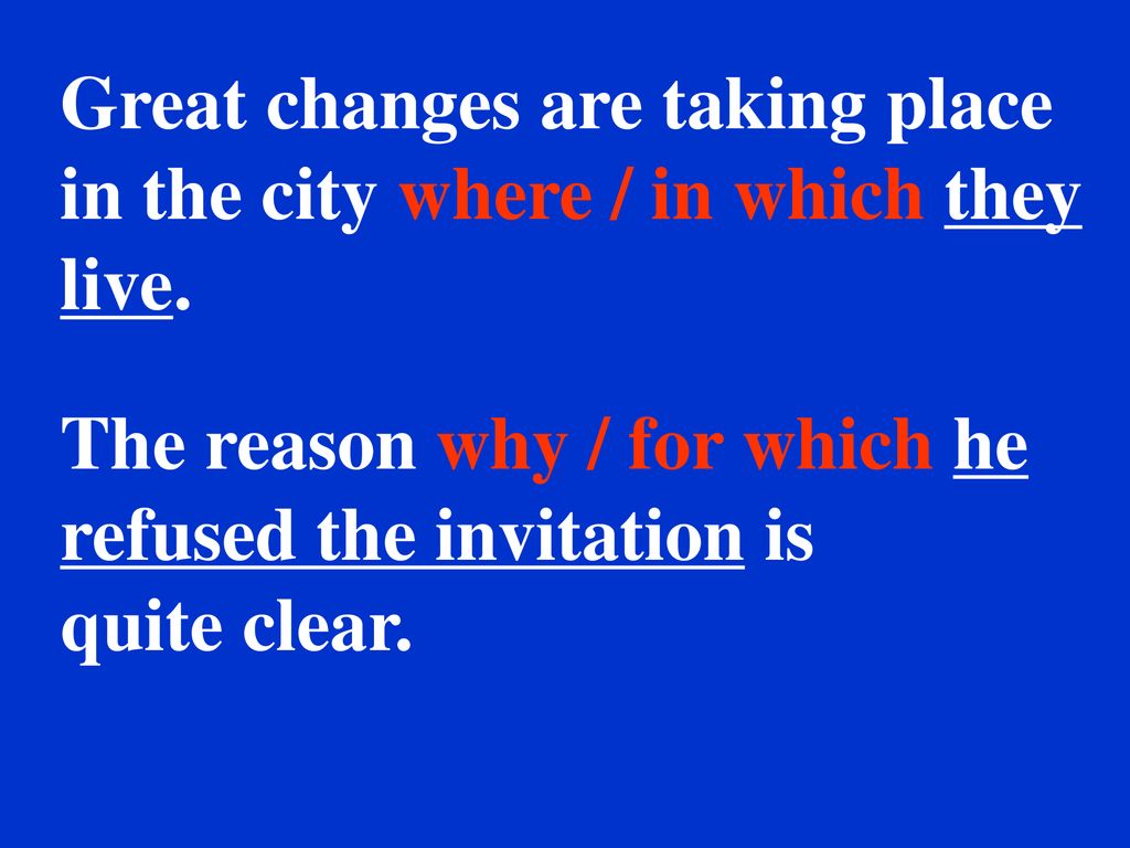 Great changes are taking place in the city where / in which they live.