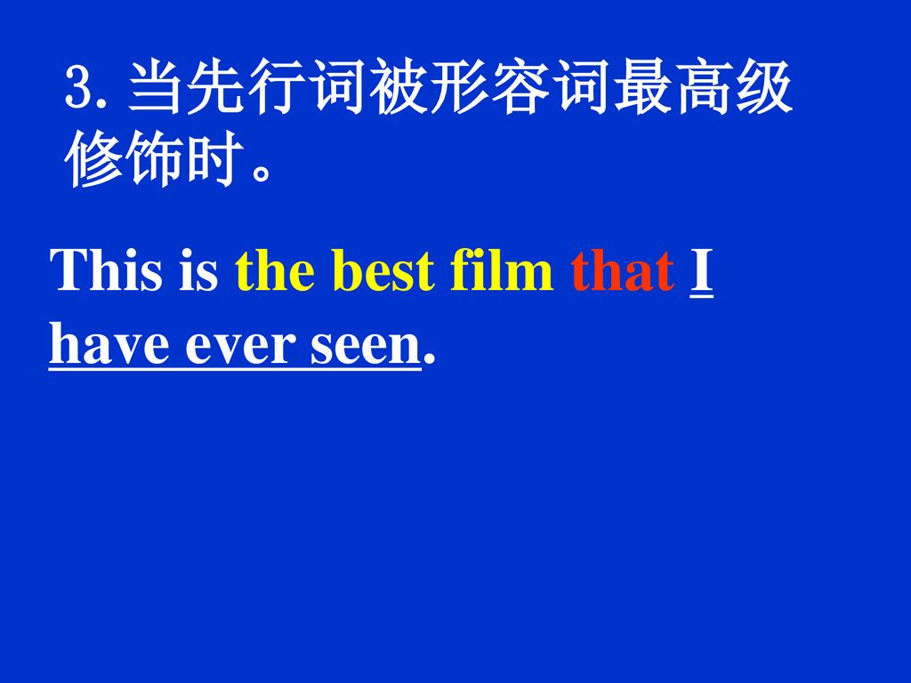 3.当先行词被形容词最高级修饰时。 This is the best film that I have ever seen.