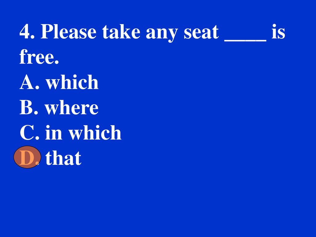 4. Please take any seat ____ is free.