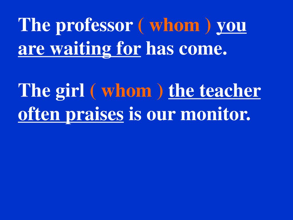 The professor ( whom ) you are waiting for has come.