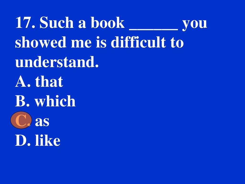 17. Such a book ______ you showed me is difficult to understand.