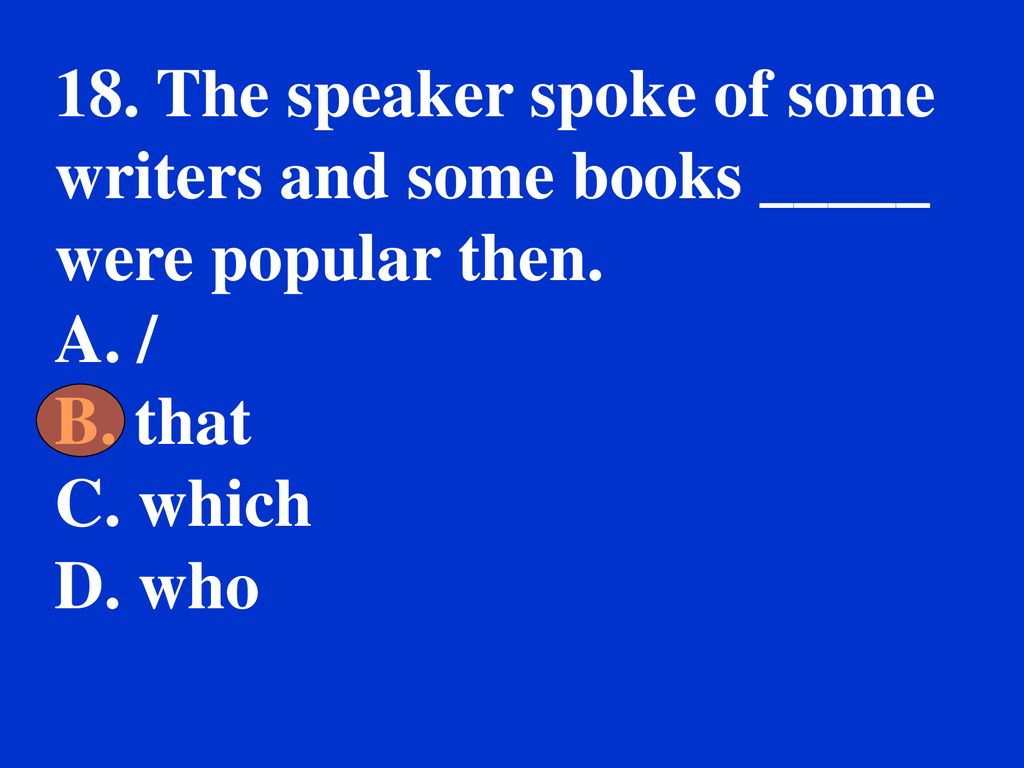 18. The speaker spoke of some writers and some books _____ were popular then.