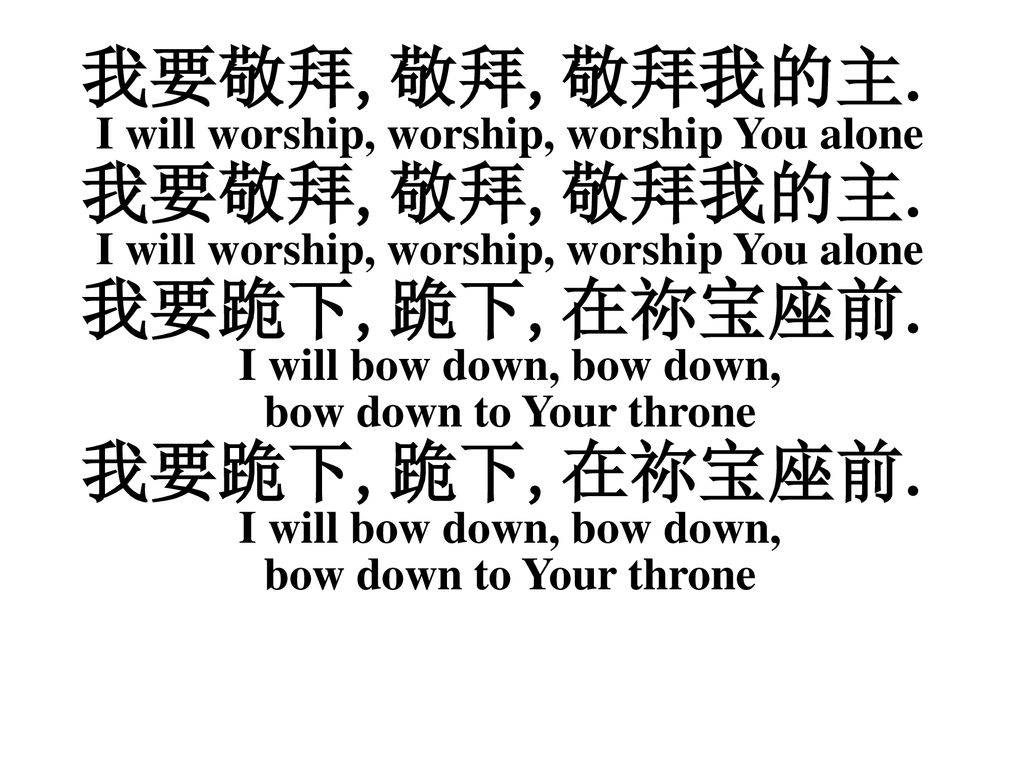 我要敬拜,敬拜,敬拜我的主. I will worship, worship, worship You alone
