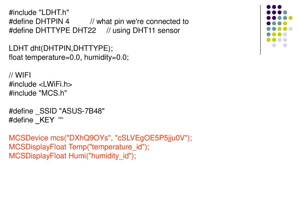 #include LDHT.h #define DHTPIN 4 // what pin we re connected to. #define DHTTYPE DHT22 // using DHT11 sensor.