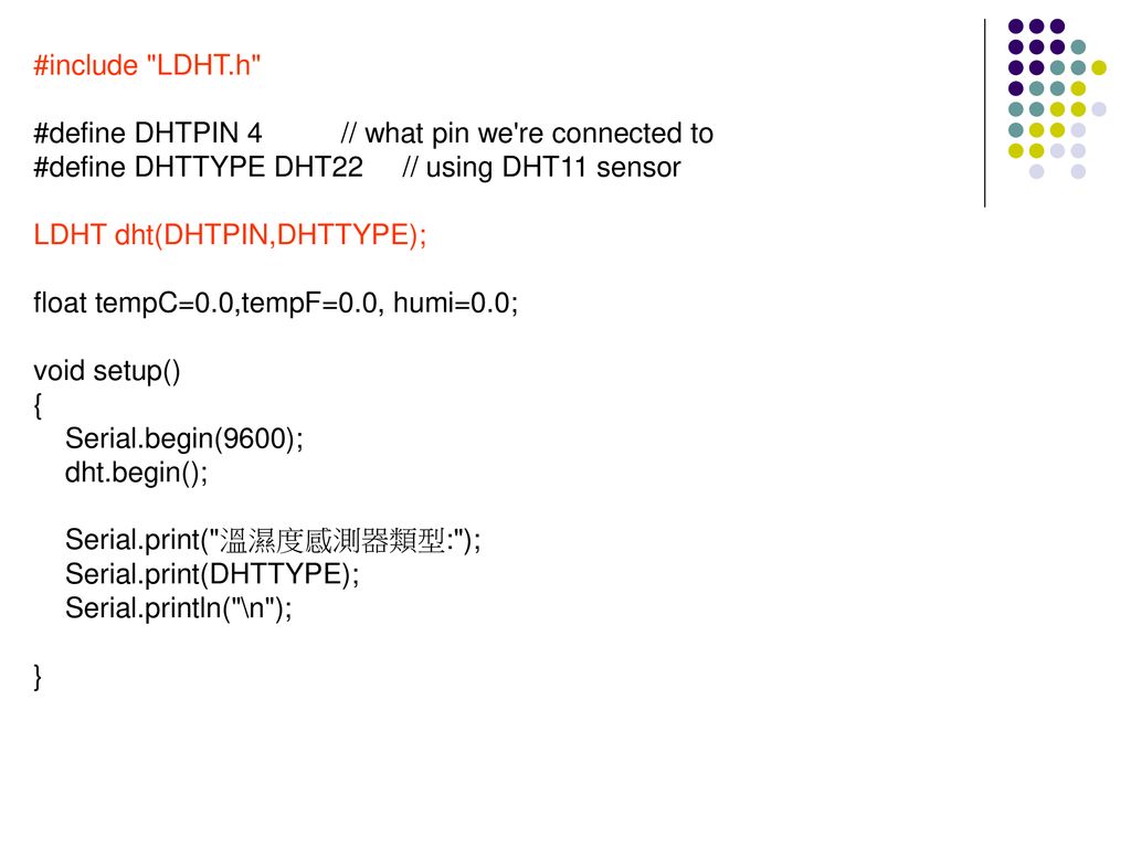 #include LDHT.h #define DHTPIN 4 // what pin we re connected to. #define DHTTYPE DHT22 // using DHT11 sensor.
