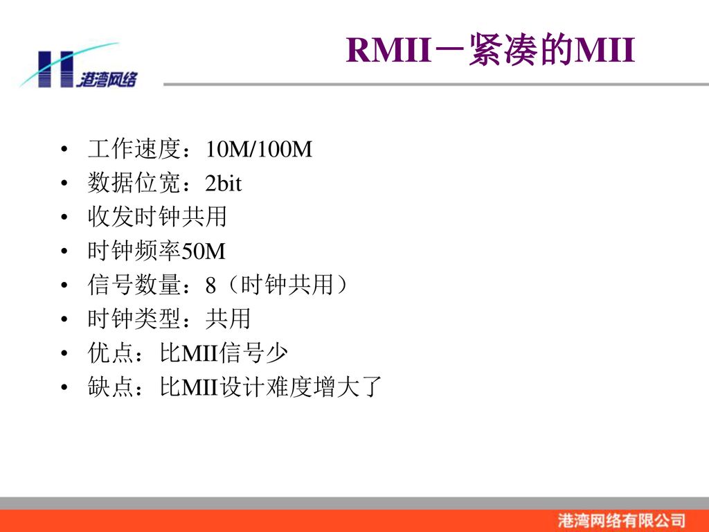 RMII－紧凑的MII 工作速度：10M/100M 数据位宽：2bit 收发时钟共用 时钟频率50M 信号数量：8（时钟共用）