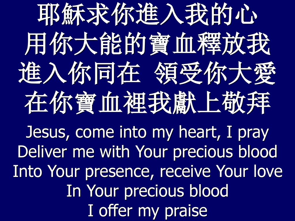 耶穌求你進入我的心 用你大能的寶血釋放我 進入你同在 領受你大愛 在你寶血裡我獻上敬拜