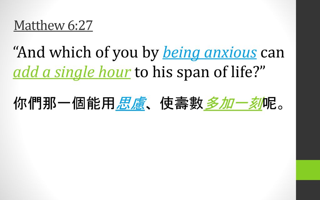 Matthew 6:27 And which of you by being anxious can add a single hour to his span of life 你們那一個能用思慮、使壽數多加一刻呢。