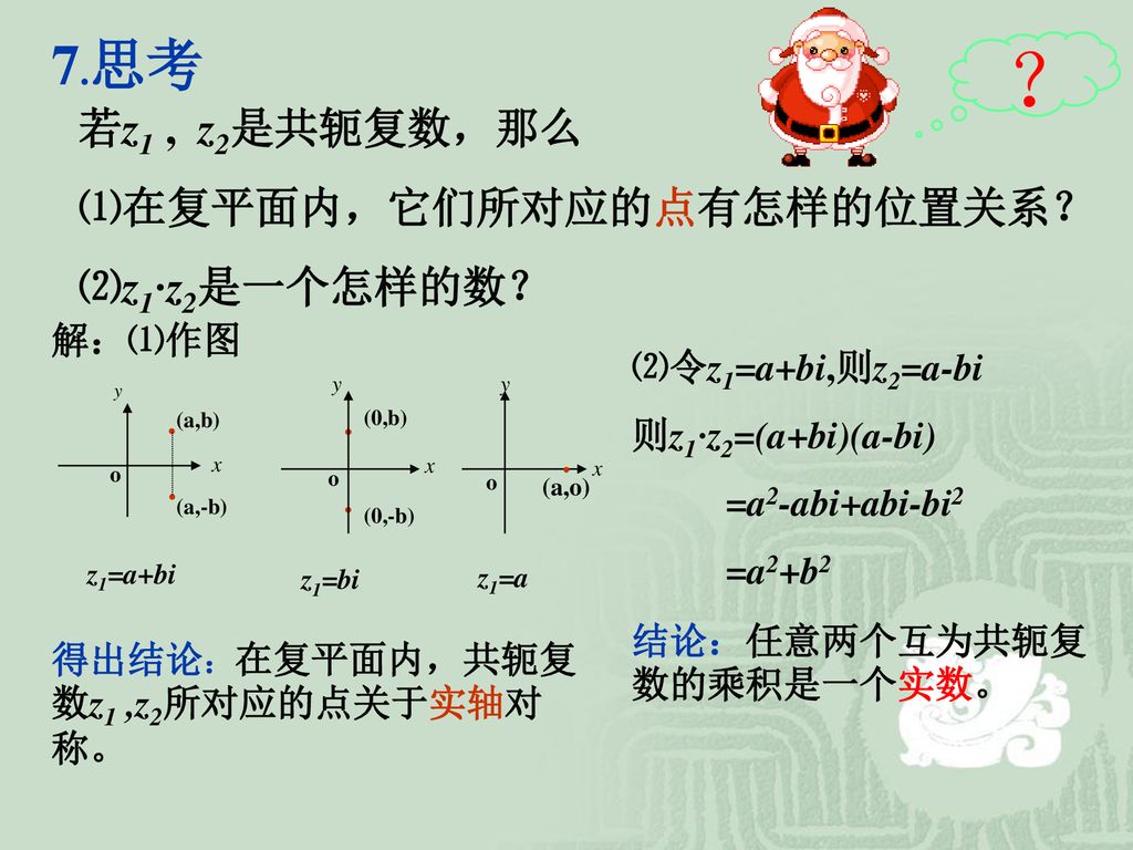 ？ 7.思考 若z1 , z2是共轭复数，那么 ⑴在复平面内，它们所对应的点有怎样的位置关系？ ⑵z1·z2是一个怎样的数？ 解：⑴作图