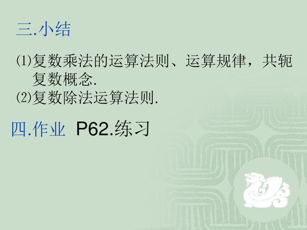 三.小结 ⑴复数乘法的运算法则、运算规律，共轭 复数概念. ⑵复数除法运算法则. 四.作业 P62.练习