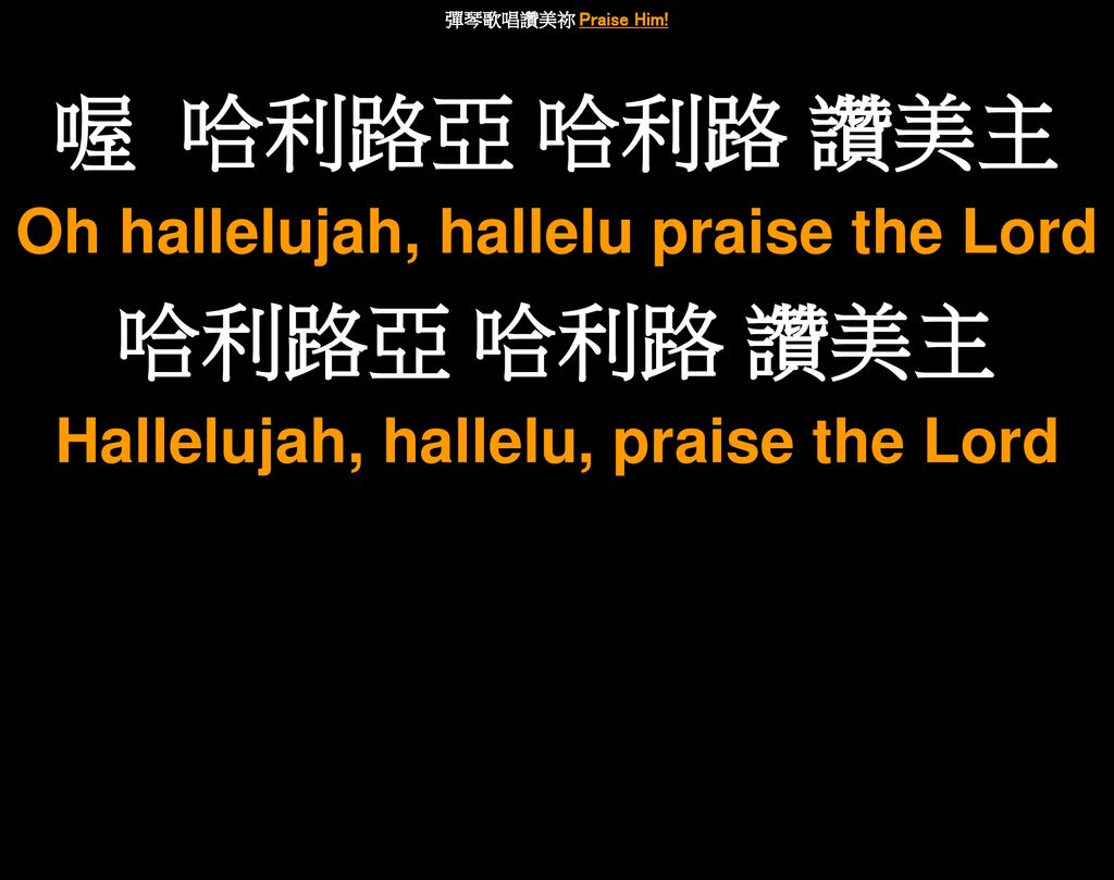 喔 哈利路亞 哈利路 讚美主 哈利路亞 哈利路 讚美主 Oh hallelujah, hallelu praise the Lord