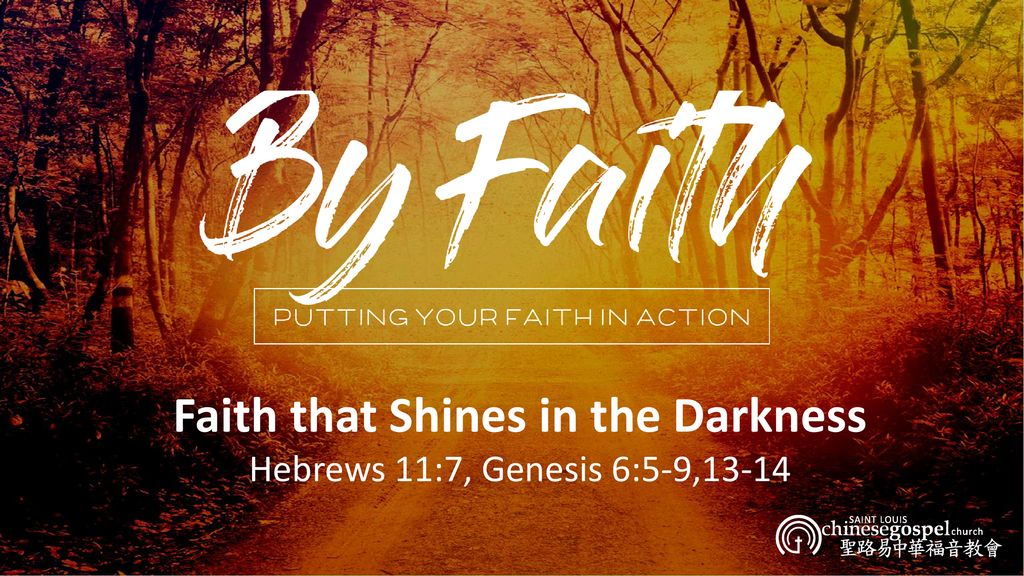 Faith that Shines in the Darkness Hebrews 11:7, Genesis 6:5-9,13-14
