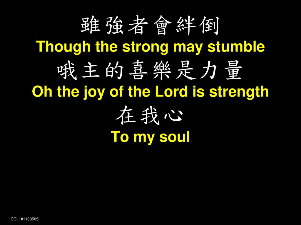Though the strong may stumble Oh the joy of the Lord is strength