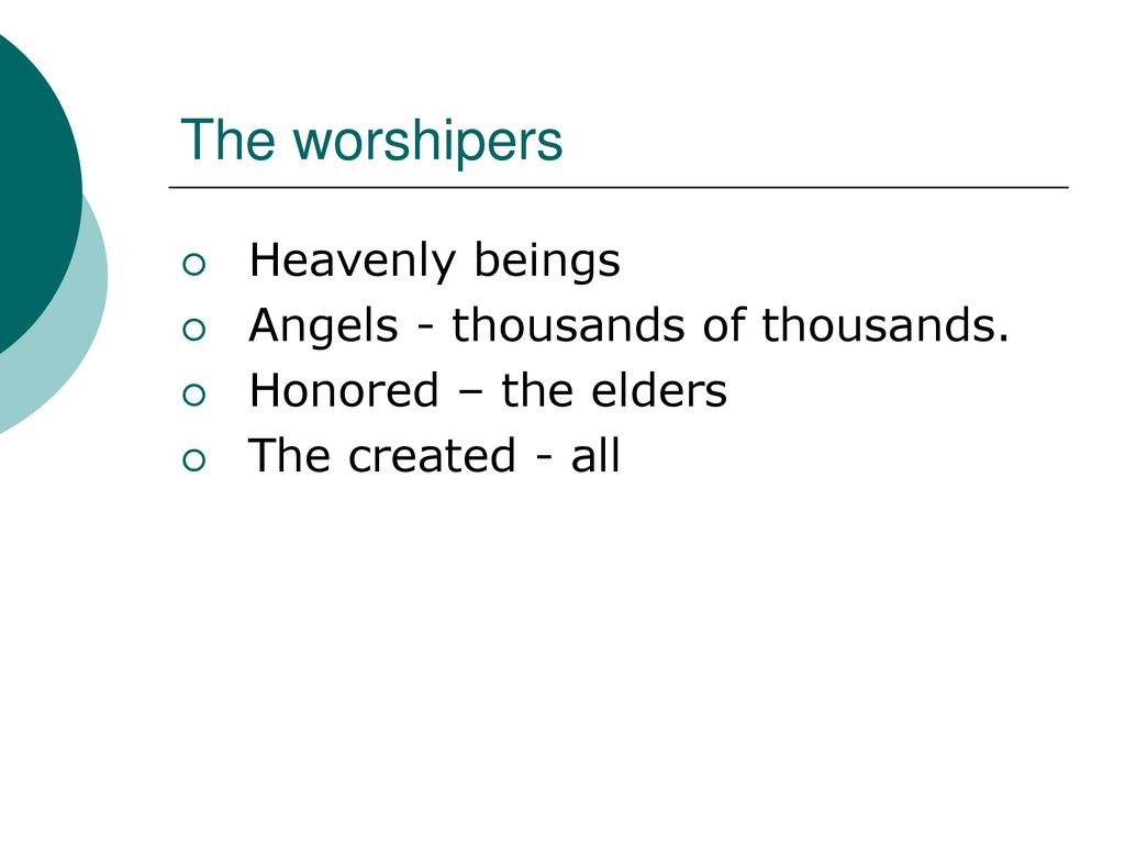 The worshipers Heavenly beings Angels - thousands of thousands.