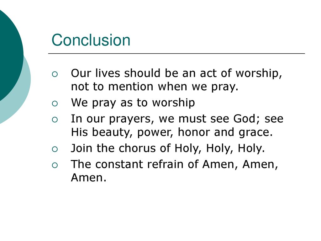 Conclusion Our lives should be an act of worship, not to mention when we pray. We pray as to worship.