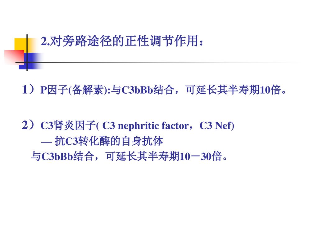 1）P因子(备解素):与C3bBb结合，可延长其半寿期10倍。 2）C3肾炎因子( C3 nephritic factor，C3 Nef)