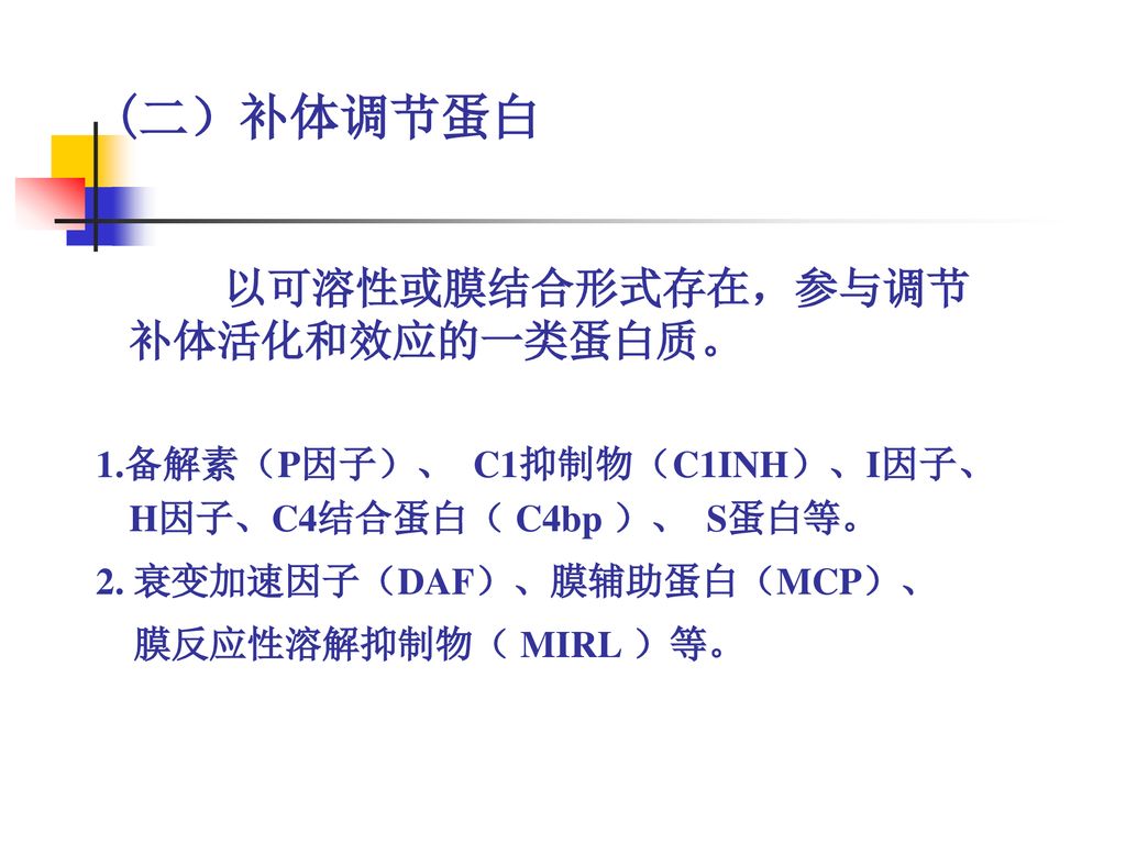 (二）补体调节蛋白 以可溶性或膜结合形式存在，参与调节补体活化和效应的一类蛋白质。