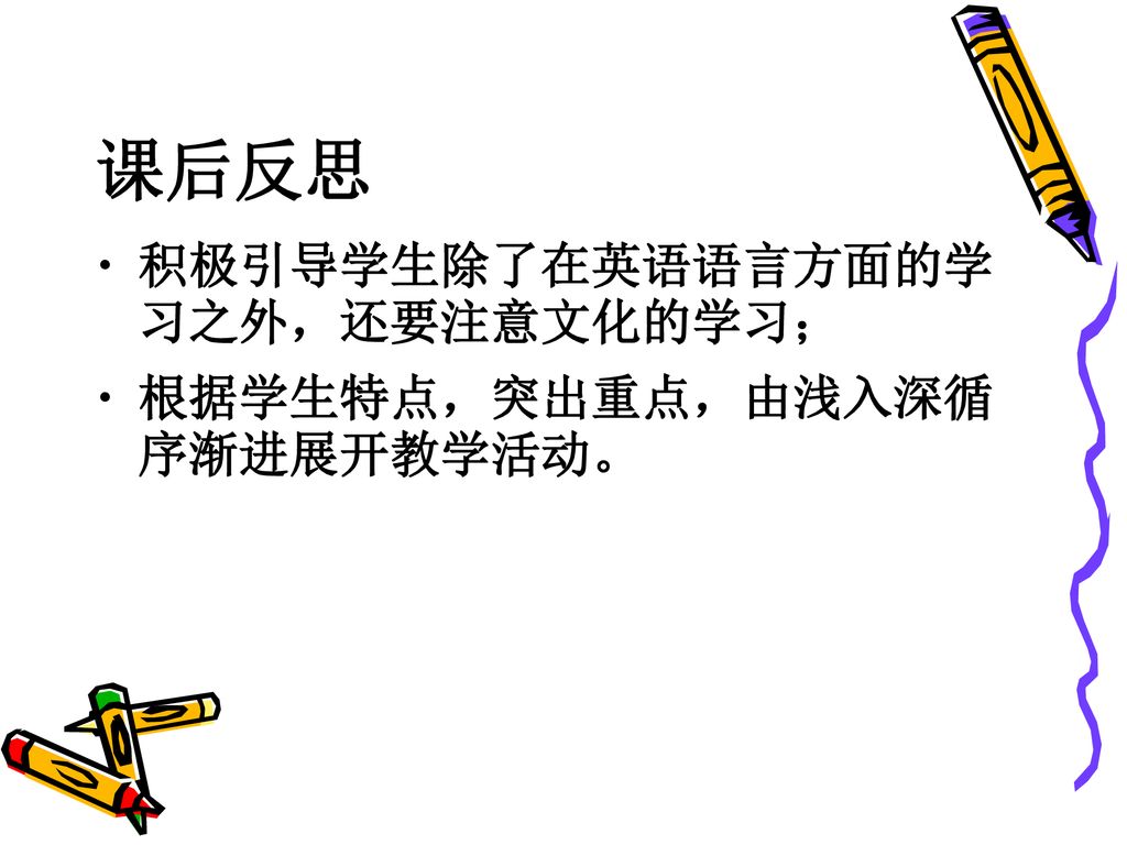 课后反思 积极引导学生除了在英语语言方面的学习之外，还要注意文化的学习； 根据学生特点，突出重点，由浅入深循序渐进展开教学活动。