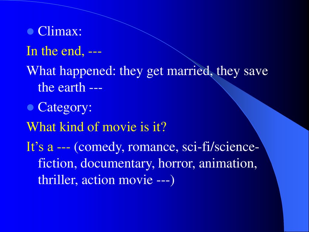 Climax: In the end, --- What happened: they get married, they save the earth --- Category: What kind of movie is it